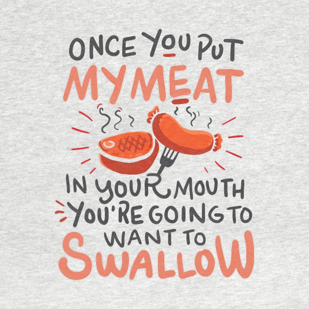 Funny BBQ shirt / Once you put my meat in Your Mouth by Nowhereman78